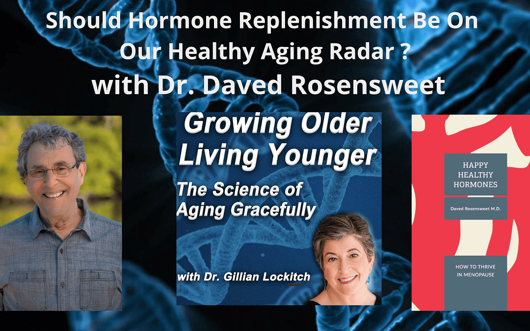 088 Dr. David Rosensweet: Should Hormone Replenishment be on Our Healthy Aging Radar