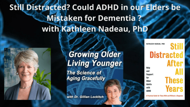 098 Kathleen Nadeau, PhD.  Still Distracted?  Could ADHD in our Elders be Mistaken for Dementia?